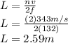 L = \frac{nv}{2f}\\L = \frac{(2)343m/s}{2(132)}\\L = 2.59m