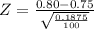 Z=\frac{0.80-0.75}{\sqrt{\frac{0.1875}{100}}}