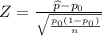 Z=\frac{\widehat{p}-p_0}{\sqrt{\frac{p_0(1-p_0)}{n}}}