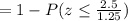 =1-P(z\leq \frac{2.5}{1.25})