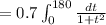 =0.7 \int_{0}^{180} \frac{dt}{1+t^2}