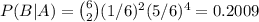 \large P(B|A)=\binom{6}{2}(1/6)^2(5/6)^4=0.2009