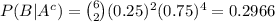 \large P(B|A^c)=\binom{6}{2}(0.25)^2(0.75)^4=0.2966