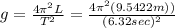 g=\frac{4\pi^2L}{T^2}=\frac{4\pi^2(9.5422m))}{(6.32sec)^2}