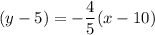 (y - 5)=-\dfrac{4}{5}(x-10)