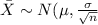 \bar X \sim N(\mu,\frac{\sigma}{\sqrt{n}}