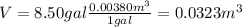 V=8.50 gal \frac{0.00380 m^{3}}{1 gal}=0.0323 m^{3}