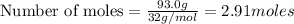 \text{Number of moles}=\frac{93.0g}{32g/mol}=2.91moles