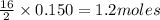 \frac{16}{2}\times 0.150=1.2moles