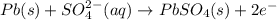 Pb(s)+SO_4^{2-}(aq)\rightarrow PbSO_4(s)+2e^-