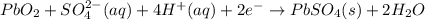 PbO_2+SO_4^{2-}(aq)+4H^+(aq)+2e^-\rightarrow PbSO_4(s)+2H_2O