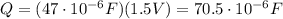 Q=(47\cdot 10^{-6}F)(1.5 V)=70.5\cdot 10^{-6} F