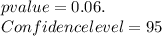 p value = 0.06.\\Confidence level = 95%\\Significance level = 100-95 = 5%\\Alpha = 0.05\\\\p  \geq \alpha is true
