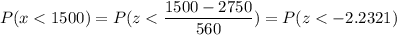 P( x < 1500) = P( z < \displaystyle\frac{1500 - 2750}{560}) = P(z < -2.2321)