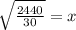 \sqrt{\frac{2440}{30}}=x