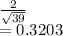 \frac{2}{\sqrt{39} } \\=0.3203