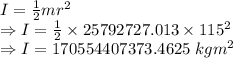 I=\frac{1}{2}mr^2\\\Rightarrow I=\frac{1}{2}\times 25792727.013\times 115^2\\\Rightarrow I=170554407373.4625\ kgm^2