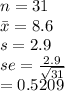 n=31\\\bar x = 8.6\\s=2.9\\se = \frac{2.9}{\sqrt{31} } \\=0.5209