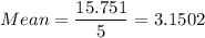 Mean =\displaystyle\frac{15.751}{5} = 3.1502