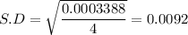 S.D = \sqrt{\displaystyle\frac{0.0003388}{4}} = 0.0092