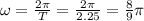 \omega=\frac{2\pi}{T} =\frac{2\pi}{2.25} =\frac{8}{9}\pi