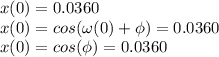 x(0)=0.0360\\x(0)=cos(\omega (0)+\phi)=0.0360\\x(0)=cos(\phi)=0.0360
