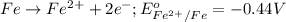 Fe\rightarrow Fe^{2+}+2e^-;E^o_{Fe^{2+}/Fe}=-0.44V