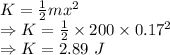K=\frac{1}{2}mx^2\\\Rightarrow K=\frac{1}{2}\times 200\times 0.17^2\\\Rightarrow K=2.89\ J