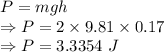 P=mgh\\\Rightarrow P=2\times 9.81\times 0.17\\\Rightarrow P=3.3354\ J