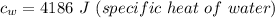 c_w=4186\ J\ (specific\ heat\ of\ water)