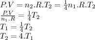 P.V=n_{2}.R.T_{2}=\frac{1}{4} n_{1}.R.T_{2}\\\frac{P.V}{n_{1}.R} =\frac{1}{4} T_{2}\\T_{1}=\frac{1}{4} T_{2}\\T_{2}=4.T_{1}