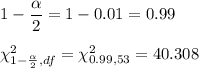 1-\dfrac{\alpha}{2}=1-0.01=0.99\\\\ \chi^2_{1-\frac{\alpha }{2},df}=\chi^2_{0.99,53}=40.308