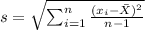 s=\sqrt{\sum_{i=1}^n \frac{(x_i-\bar X)^2}{n-1}}