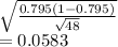 \sqrt{\frac{0.795(1-0.795)}{\sqrt{48} }  } \\=0.0583