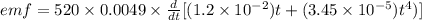 emf= 520\times 0.0049\times \frac{d}{dt} [(1.2\times 10^{-2})t+(3.45\times 10^{-5})t^4)]