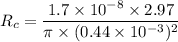 R_{c}=\dfrac{1.7\times10^{-8}\times2.97}{\pi\times(0.44\times10^{-3})^2}