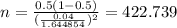 n=\frac{0.5(1-0.5)}{(\frac{0.04}{1.644854})^2}=422.739