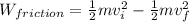 W_{friction}=\frac{1}{2}mv_i^2-\frac{1}{2}mv_f^2