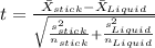 t=\frac{\bar X_{stick}-\bar X_{Liquid}}{\sqrt{\frac{s^2_{stick}}{n_{stick}}+\frac{s^2_{Liquid}}{n_{Liquid}}}}