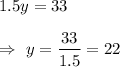 1.5y=33\\\\\Rightarrow\ y=\dfrac{33}{1.5}=22