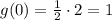 g(0) = \frac{1}{2} \cdot 2= 1