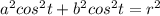 a^{2}cos^{2}t+b^{2}cos^{2}t=r^{2}