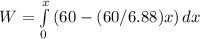 W = \int\limits^x_0 {(60 - (60/6.88 )x)} \, dx