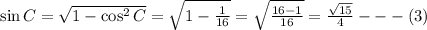 \sin C = \sqrt{1-\cos^2 C}=\sqrt{1-\frac{1}{16}}=\sqrt{\frac{16-1}{16}}=\frac{\sqrt{15}}{4}---(3)