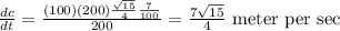\frac{dc}{dt}=\frac{(100)(200)\frac{\sqrt{15}}{4}\frac{7}{100}}{200}=\frac{7\sqrt{15}}{4}\text{ meter per sec}