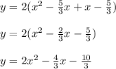 y=2(x^2-\frac{5}{3}x+x-\frac{5}{3})\\\\y=2(x^2-\frac{2}{3}x-\frac{5}{3})\\\\y=2x^2-\frac{4}{3}x-\frac{10}{3}
