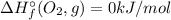 \Delta H_{f}^{\circ} (O_{2}, g) = 0 kJ/mol