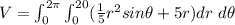 V = \int_{0}^{2\pi}\int_{0}^{20} (\frac{1}{5}r^{2}sin\theta + 5r}) dr\ d\theta