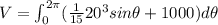 V = \int_{0}^{2\pi} (\frac{1}{15}20^{3}sin\theta + 1000) d\theta