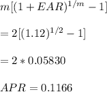 m [(1+EAR)^{1/m} -1]\\ \\ =2[(1.12)^{1/2} -1]\\\\ =2* 0.05830\\\\ APR =0.1166